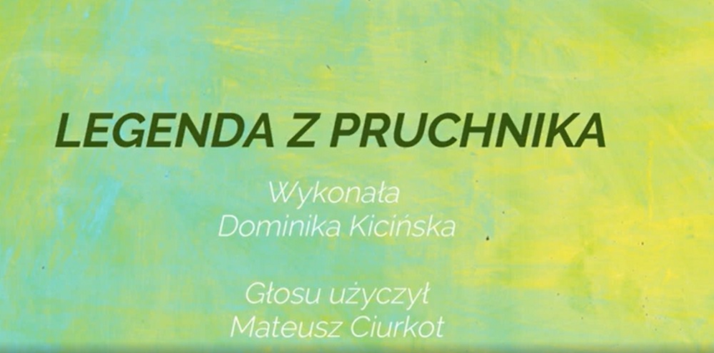 Dominika Kicińska - animacja artystyczna. Na planszy w kolorzez zielono-żółtym tytuł "Legenda z Pruchnika" oraz poniżej: wykonała Dominika Kicińska, głosu użyczył Mateusz Ciurkot. 